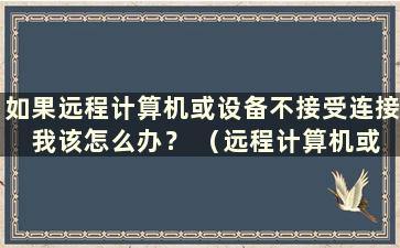 如果远程计算机或设备不接受连接 我该怎么办？ （远程计算机或设备将不接受Windows 10连接）